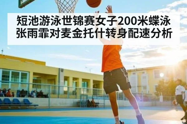 短池游泳世锦赛女子200米蝶泳张雨霏对麦金托什转身配速分析 | KAIYUN ET